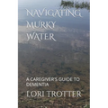Navigating Murky Water: A Caregiver's Guide to Dementia