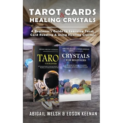Tarot Cards & Healing Crystals: A Beginner's Guide to Learning Tarot Card Reading & Using Healing Crystals: A Beginner's Guide to Learning Tarot Card