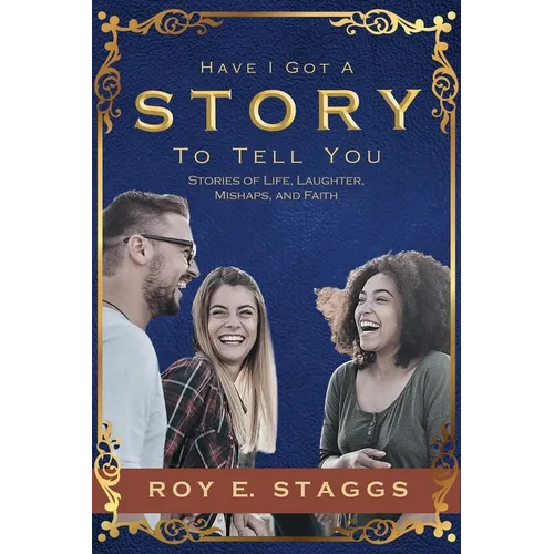 Have I Got A Story To Tell You: Stories of Life, Laughter, Mishaps, and Faith