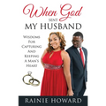 When God Sent My Husband: Wisdoms For Capturing And Keeping A Man's Heart