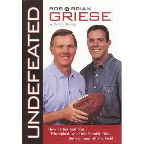 Undefeated: How Father and Son Triumphed Over Unbelievable Odds Both on and Off the Field