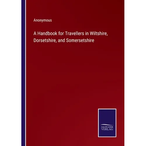 A Handbook for Travellers in Wiltshire, Dorsetshire, and Somersetshire