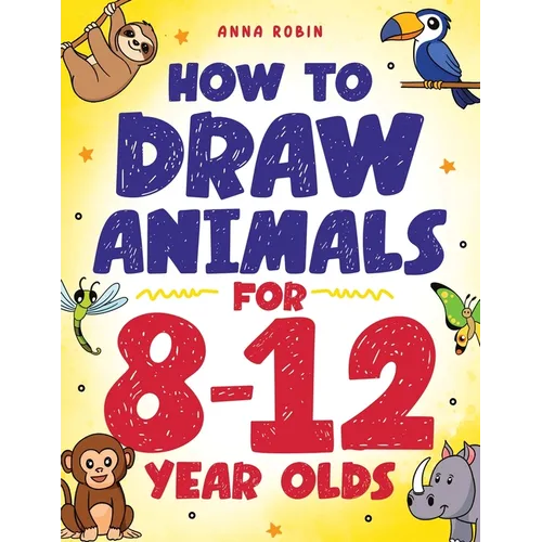 How to Draw Animals for 8-12 Year Olds: Learn to Draw Birds, Bugs, Dinosaurs, Dogs, and More Fun Activity Book for Kids Age 8 +