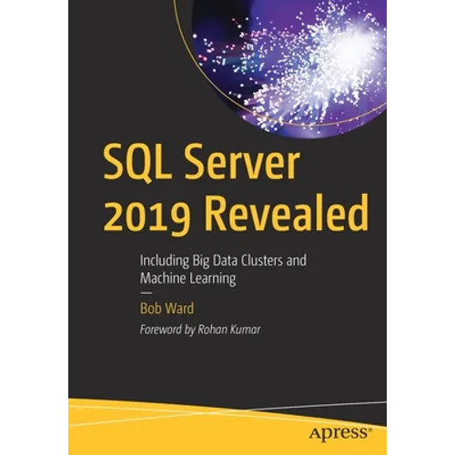 SQL Server 2019 Revealed: Including Big Data Clusters and Machine Learning