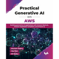 Practical Generative AI on AWS: Building generative AI applications with Amazon Bedrock, Amazon SageMaker JumpStart, and Amazon Q (English Edition)