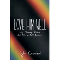 Love Him Well: My Journey Towards God, Truth, and Self-Acceptance