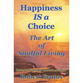 Happiness is a Choice: The Art of Soulful Living