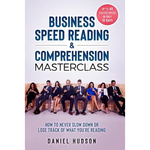 Business Speed Reading & Comprehension Masterclass: How to Never Slow Down or Lose Track of What You're Reading