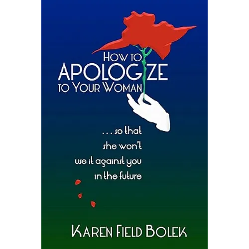 How to Apologize to Your Woman...so that she won't use it against you in the future