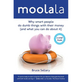 Moolala: Why Smart People Do Dumb Things With Their Money - And What You Can Do About It