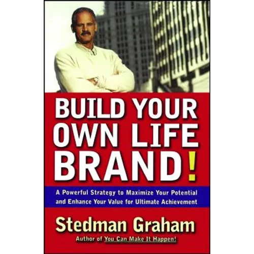Build Your Own Life Brand!: A Powerful Strategy to Maximize Your Potential and Enhance Your Value for Ultimate Achievement