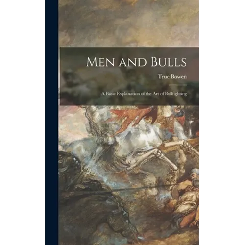 Men and Bulls: a Basic Explanation of the Art of Bullfighting