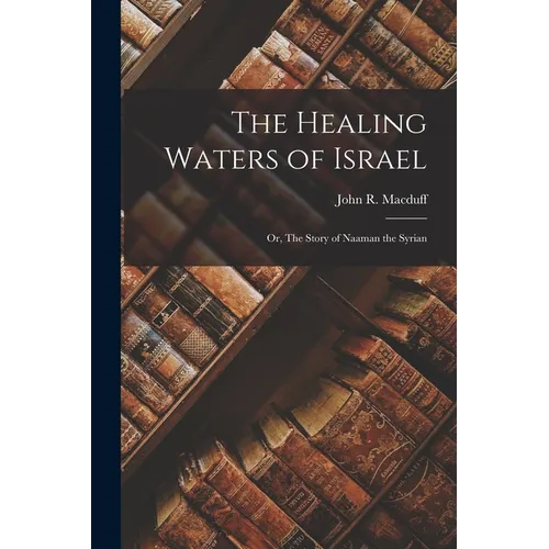 The Healing Waters of Israel: Or, The Story of Naaman the Syrian