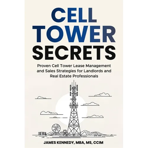 Cell Tower Secrets: Proven Cell Tower Lease Management and Sales Strategies for Landlords and Real Estate Professionals