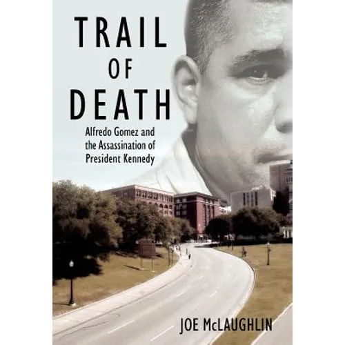 Trail of Death: Alfredo Gomez and the Assassination of President Kennedy