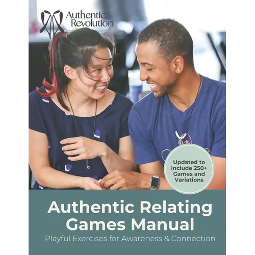 Authentic Relating Games Manual: Social Games for Deeper Connection