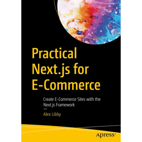 Practical Next.Js for E-Commerce: Create E-Commerce Sites with the Next.Js Framework