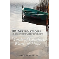 101 Affirmations To Ease Your Grief Journey: Words of Comfort, Words of Hope