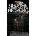 Ghosts of the North Carolina Piedmont: Haunted Houses and Unexplained Events