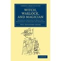 Witch, Warlock, and Magician: Historical Sketches of Magic and Witchcraft in England and Scotland