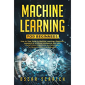 Machine Learning for Beginners: Step-by-Step Guide to Machine Learning, a Beginners Approach to Artificial Intelligence, Big Data, Basic Python Algori