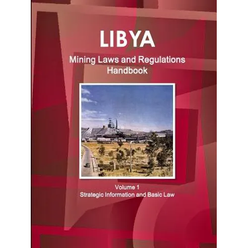 Libya Mining Laws and Regulations Handbook Volume 1 Strategic Information and Basic Law