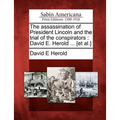 The Assassination of President Lincoln and the Trial of the Conspirators: David E. Herold ... [Et Al.]