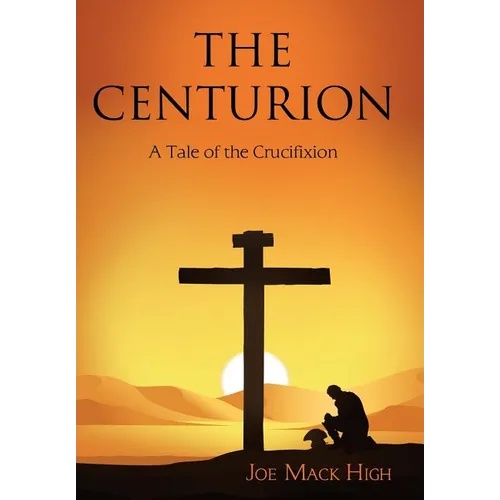 The Centurion: A Tale of the Crucifixion