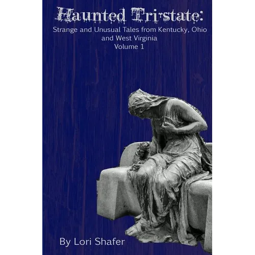 Haunted Tri-state: Strange and Unusual Tales from Kentucky, Ohio and West Virginia