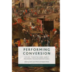 Performing Conversion: Cities, Theatre and Early Modern Transformations