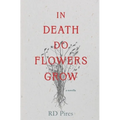In Death Do Flowers Grow: a novella