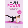 Mum Power: Build Strength and Confidence and Feel Like You Again