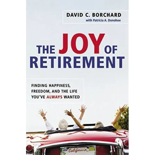 The Joy of Retirement: Finding Happiness, Freedom, and the Life You've Always Wanted