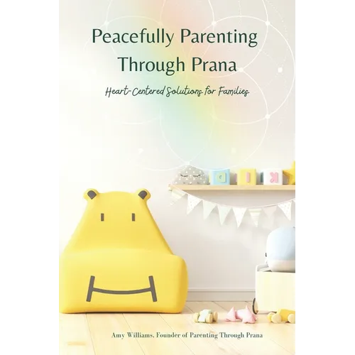 Peacefully Parenting Through Prana: Heart-Centered Solutions for Families