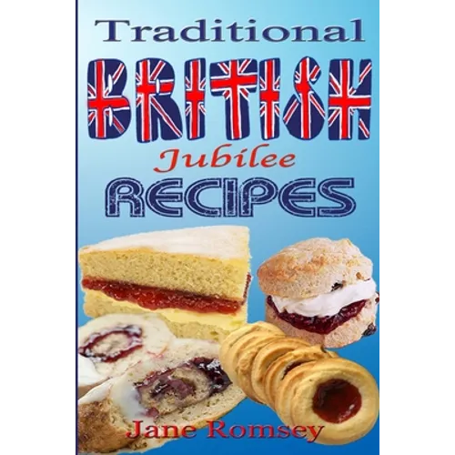 Traditional British Jubilee Recipes.: Mouthwatering recipes for traditional British cakes, puddings, scones and biscuits. 78 recipes in total.