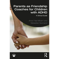Parents as Friendship Coaches for Children with ADHD: A Clinical Guide