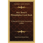 Mrs. Rorer's Philadelphia Cook Book: A Manual Of Home Economies (1886) - Hardcover