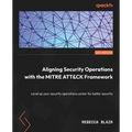 Aligning Security Operations with the MITRE ATT&CK Framework: Level up your security operations center for better security