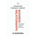 Speaking Frankly About Business Relationships: The 7 Elements of Successful Business Relationships