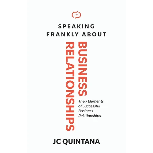 Speaking Frankly About Business Relationships: The 7 Elements of Successful Business Relationships