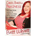 Cakes, Bakes and Business: The Practical Guide To Starting Your Home Baking Enterprise
