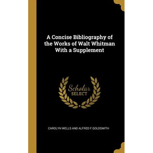 A Concise Bibliography of the Works of Walt Whitman With a Supplement