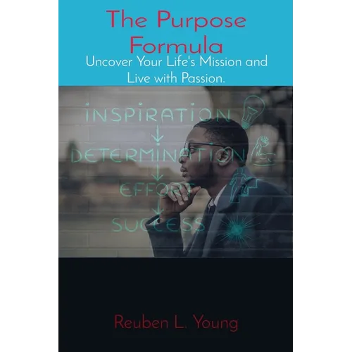 The Purpose Formula: Uncover Your Life's Mission and Live with Passion.