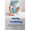 Potty Training: A Step-By-Step Guide to Use Potty and Make Your Toddler Free from Dirty Diapers. Includes Tips and Techniques for Stress-Free Results