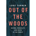 Out of the Woods: Nature, Sexuality, and Faith in the Forest