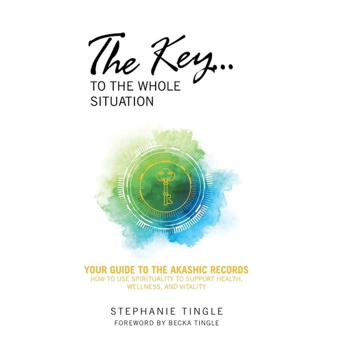 The Key...to the Whole Situation: Your Guide to the Akashic Records How to Use Spirituality to Support Health, Wellness, and Vitality