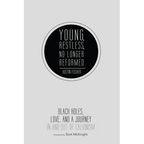 Young, Restless, No Longer Reformed: Black Holes, Love, and a Journey in and Out of Calvinism