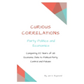 Curious Correlations - Party Politics and Economics: Comparing 100 Years of US Economic Data to Political Party Control and Policies