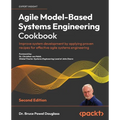 Agile Model-Based Systems Engineering Cookbook - Second Edition: Improve system development by applying proven recipes for effective agile systems eng