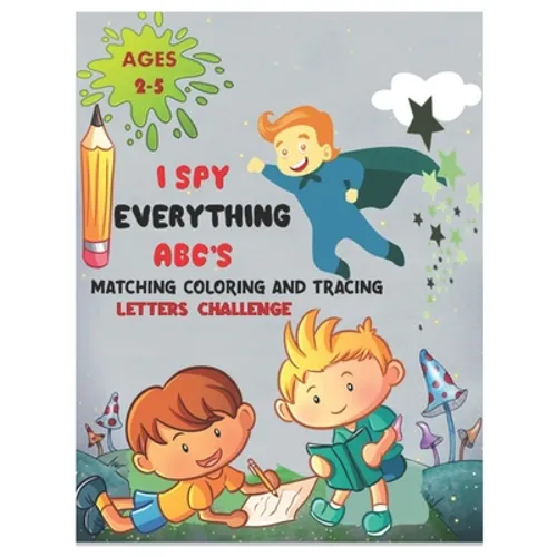 I SPY EVERYTHING ABC'S MATCHING COLORING and TRACING LETTERS CHALLENGE: ABC for preschool and toddlers Letter Recognition for Kindergarteners child ac